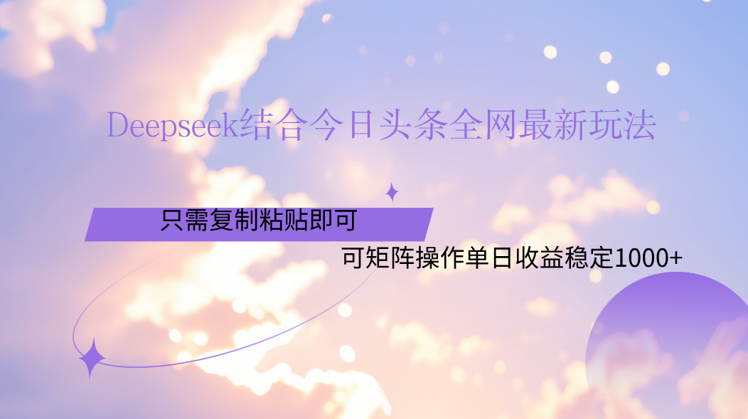 Deepseek结合今日头条全网最新玩法，只需复制粘贴，小白轻松上手单日稳定1000+-宁率网络知识库