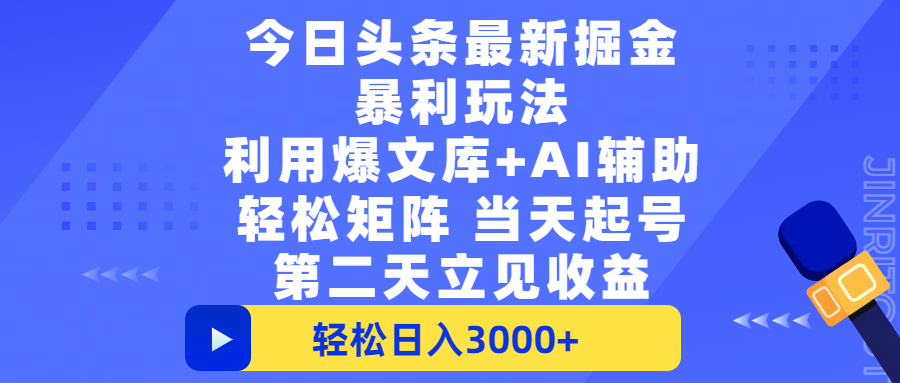 今日头条最新掘金暴利玩法，利用爆文+AI辅助，轻松矩阵、当天起号，简单粗暴第二天立见收益，轻松日入3000+，大平台永久可操作-宁率网络知识库