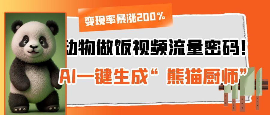 动物做饭视频流量密码！AI一键生成“熊猫厨师”，变现率暴涨200%-宁率网络知识库