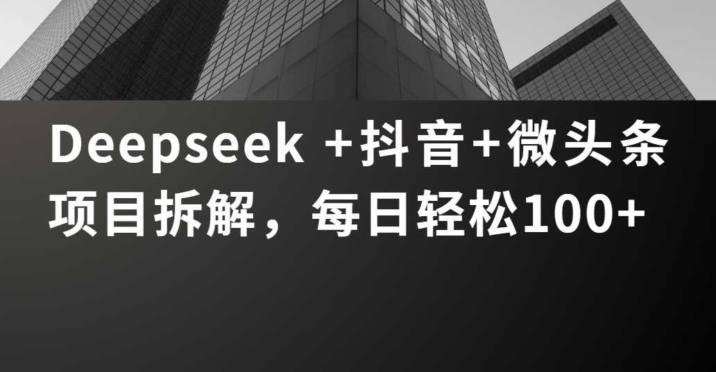 Deepseek +抖音 微头条项目拆解，每日轻松100+-宁率网络知识库
