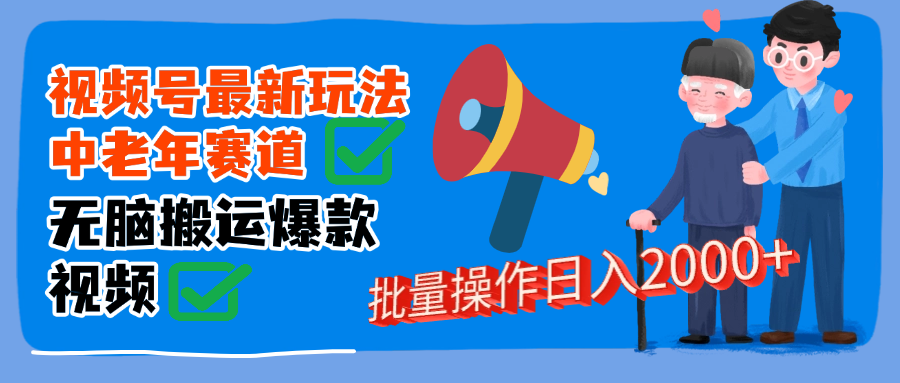 视频号中老年赛道无脑搬运日入2000➕-宁率网络知识库