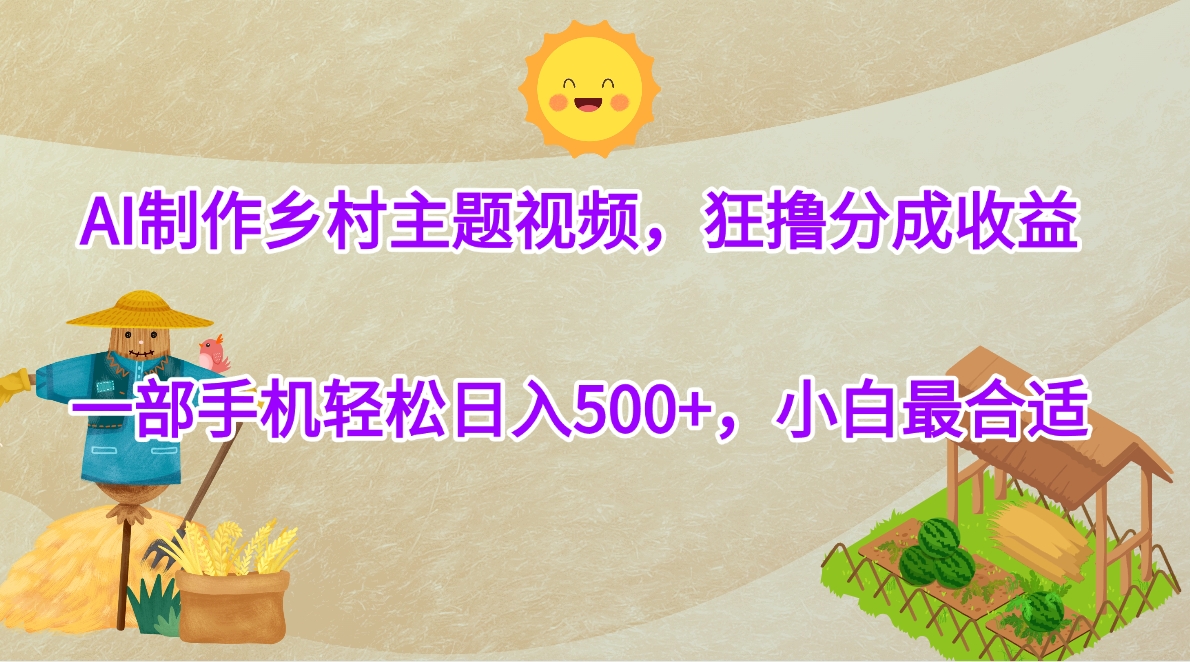 AI制作乡村主题视频，狂撸分成收益，一部手机轻松日入500+，小白最合适-宁率网络知识库