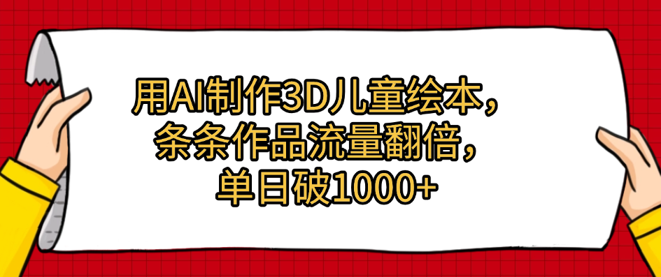 用AI制作3D儿童绘本，条条作品流量翻倍，单日破1000+-宁率网络知识库