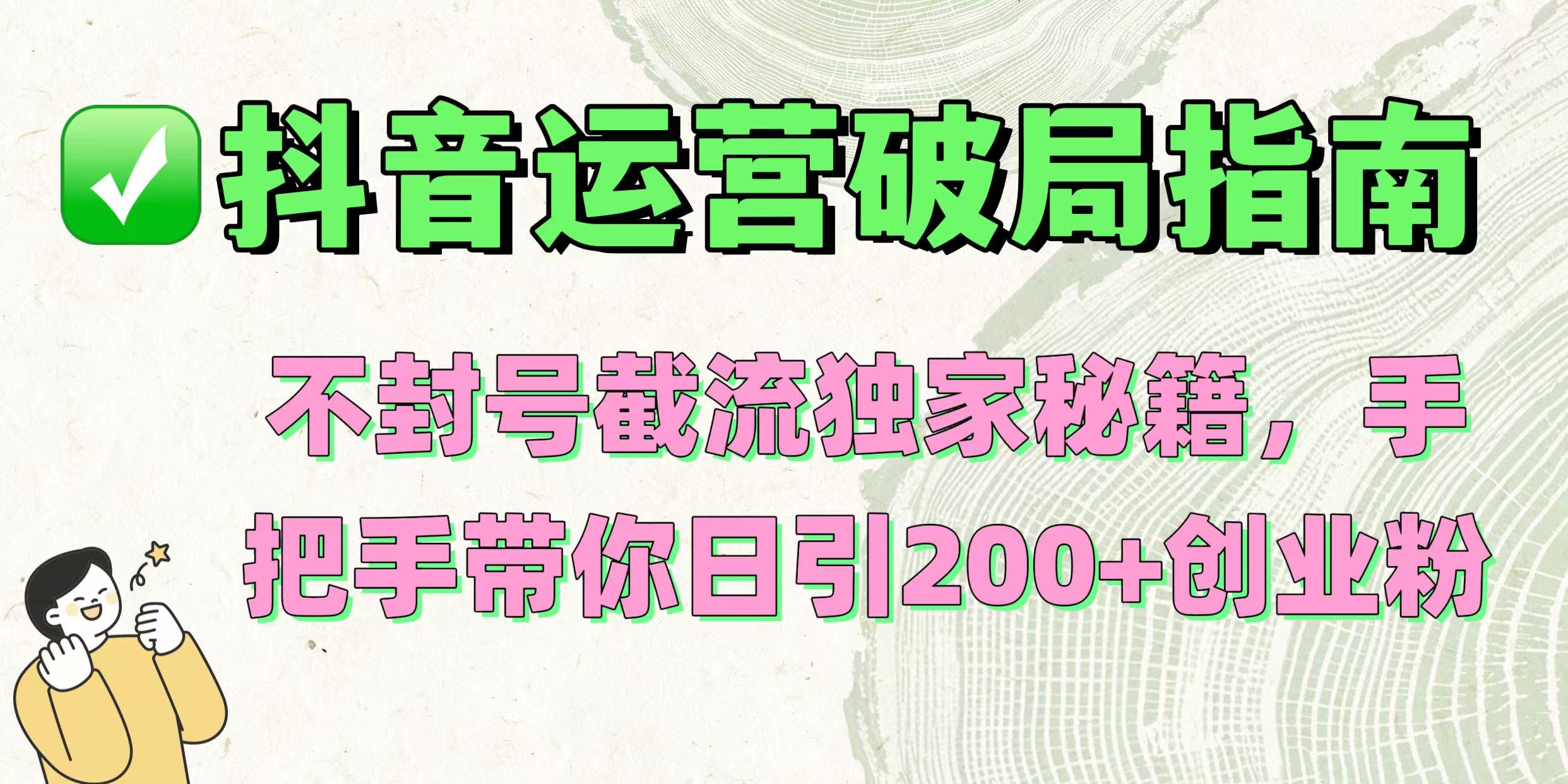 抖音运营破局指南！不封号截流独家秘籍，手把手带你日引200+创业粉-宁率网络知识库
