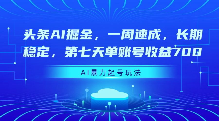 头条AI掘金，一周速成，长期稳定，第七天单账号收益700-宁率网络知识库
