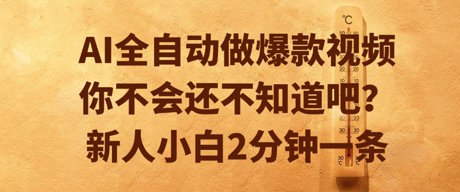 AI全自动做爆款视频，你不会还不知道吧？新人小白2分钟一条-宁率网络知识库