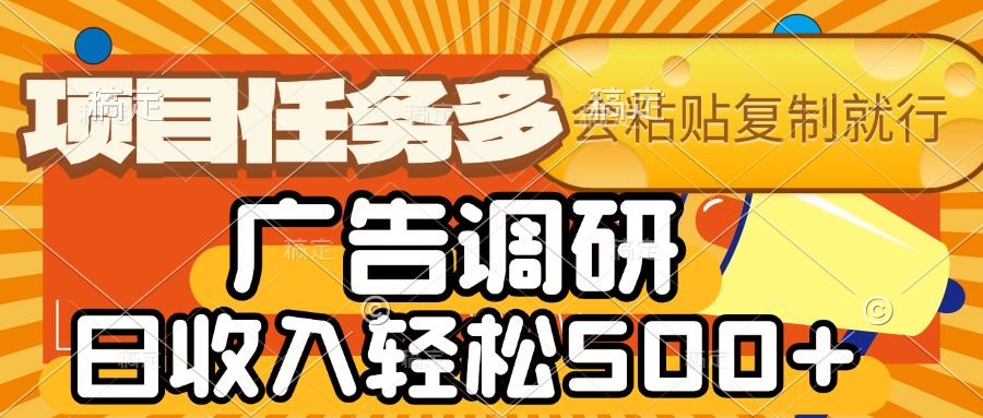 会复制粘贴即可，广告调研，项目任务多，日收入轻松500+-宁率网络知识库