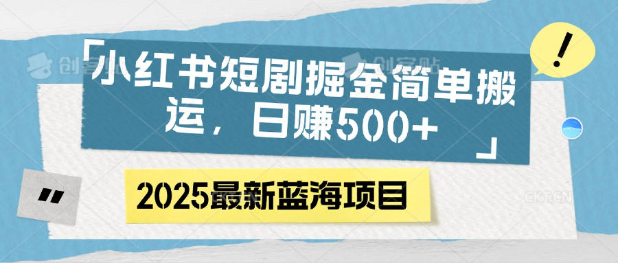 小红书短剧掘金，简单搬运，日赚500+-宁率网络知识库