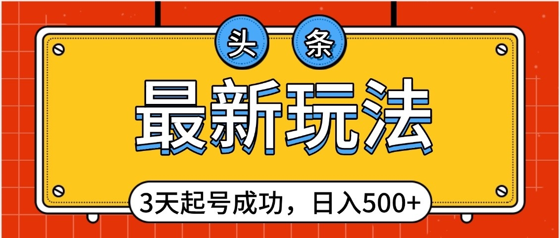 头条，最新玩法，3天起号成功，日入500+，小白轻松上手-宁率网络知识库