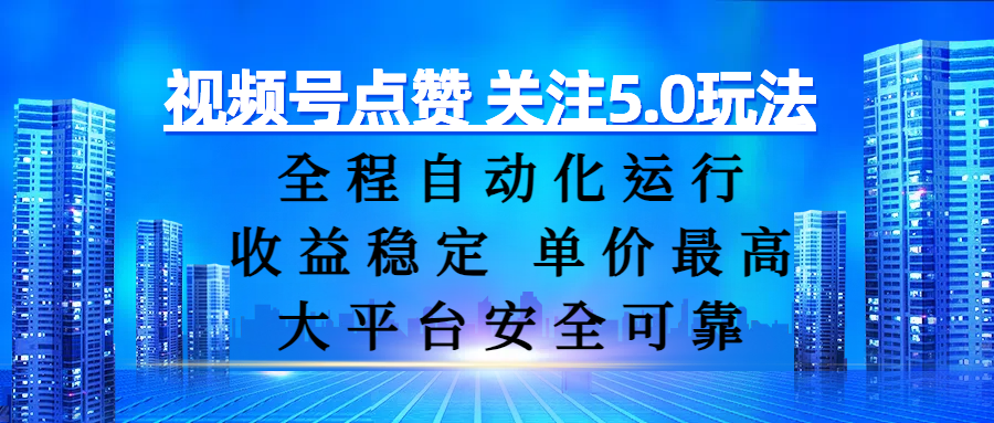 视频号点赞 关注5.0玩法，全程自动化运行，收益稳定， 单价最高，大平台安全可靠-宁率网络知识库
