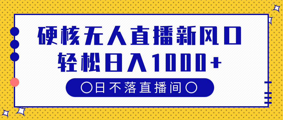 硬核无人直播新风口，日不落直播间，轻松日入1000+-宁率网络知识库