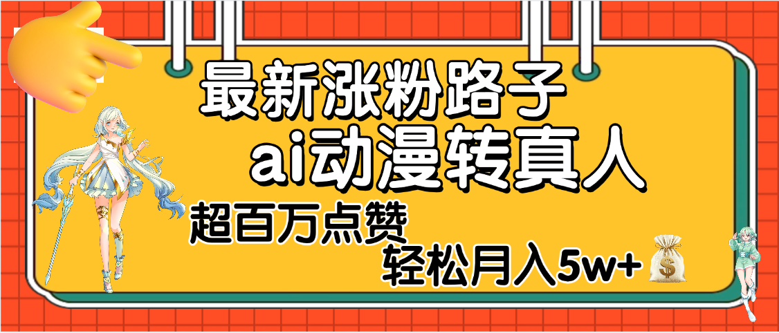 【揭秘】最新涨粉野路子，ai动漫转真人，超百万点赞，轻松月入5W+-宁率网络知识库