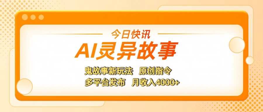 AI灵异故事，鬼故事新玩法，原创指令，多平台发布，月收入4000+-宁率网络知识库