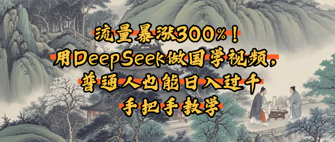 流量暴涨300%！用DeepSeek做国学视频，普通人也能日入过千-宁率网络知识库