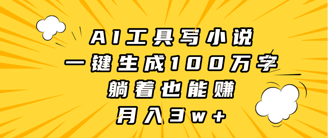 AI工具写小说，一键生成100万字，躺着也能赚，月入3w+-宁率网络知识库
