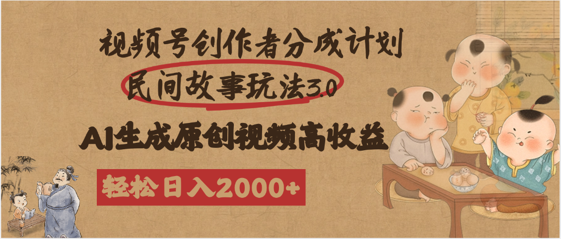 视频号创作者分成民间故事玩法3.0，100%原创视频高收益，轻松日入2000+-宁率网络知识库