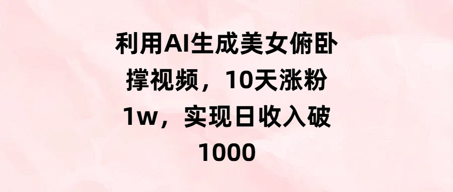 利用AI生成美女俯卧撑视频，10天涨粉1w，实现日收入破1000-宁率网络知识库