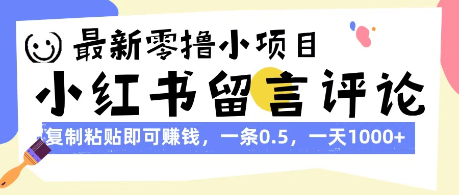 最新零撸小项目，小红书留言评论，复制粘贴即可赚钱，一条0.5，一天1000+-宁率网络知识库