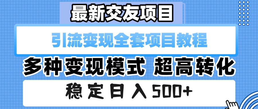 最新交友项目 引流变现全套项目教程 多种变现模式 超高转化 稳定日入500+-宁率网络知识库