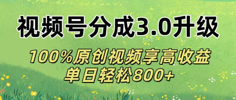 视频号分成3.0升级!100%原创视频享高收益，单日轻松800+-宁率网络知识库