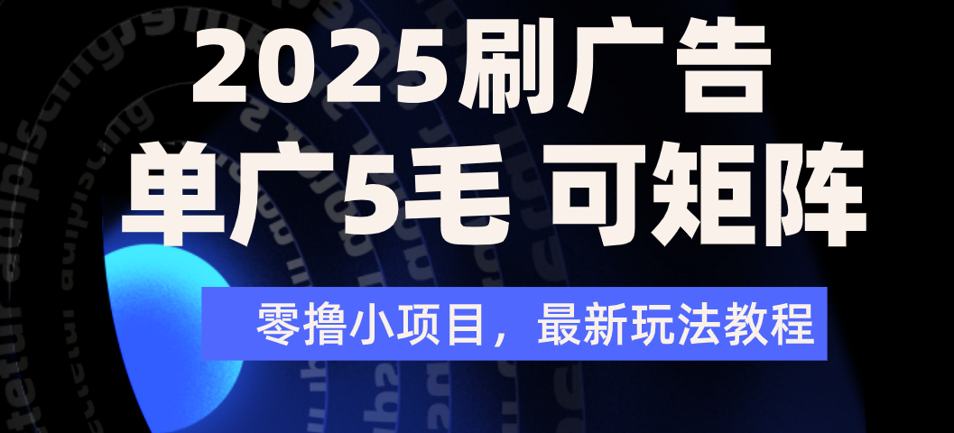 2025年零撸刷广告变现，单广5毛，可矩阵放大操作-宁率网络知识库