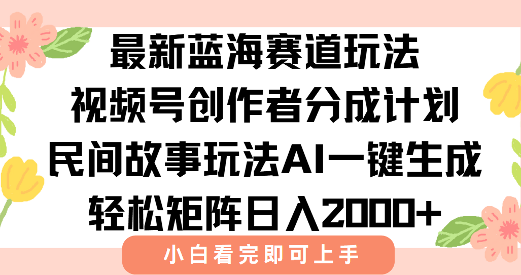 最新蓝海赛道玩法视频号创作者分成民间故事玩法，AI一键生成爆款视频，轻松日入2000+-宁率网络知识库