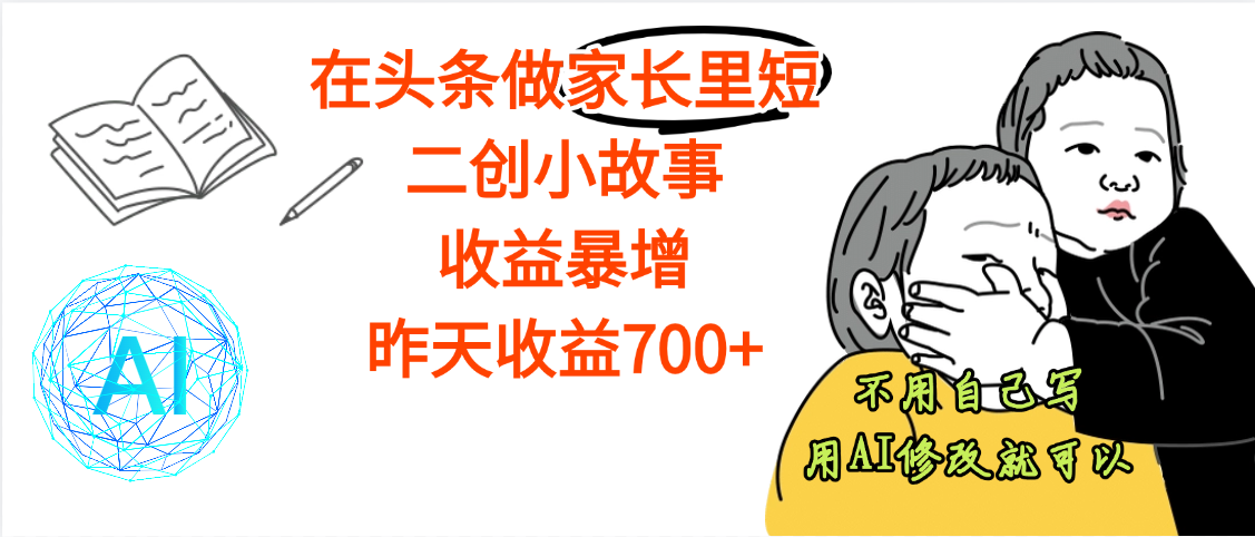 【劲爆】在头条做家长里短二创小故事，收益暴增，昨天收益700+-宁率网络知识库