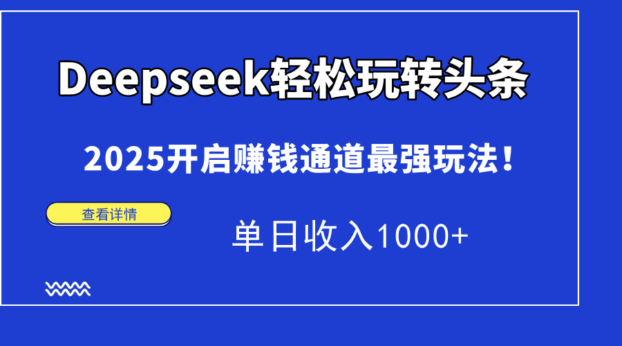 Deepseek轻松玩转头条，2025开启赚钱通道最强玩法！单日收入1000+-宁率网络知识库