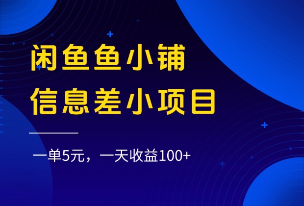 闲鱼鱼小铺信息差小项目，一单5元，一天收益100+-宁率网络知识库