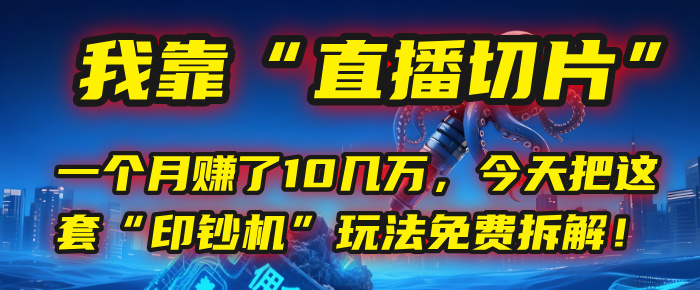 我靠“直播切片”，一个月赚了10几万，今天把这套“印钞机”玩法免费拆解！-宁率网络知识库