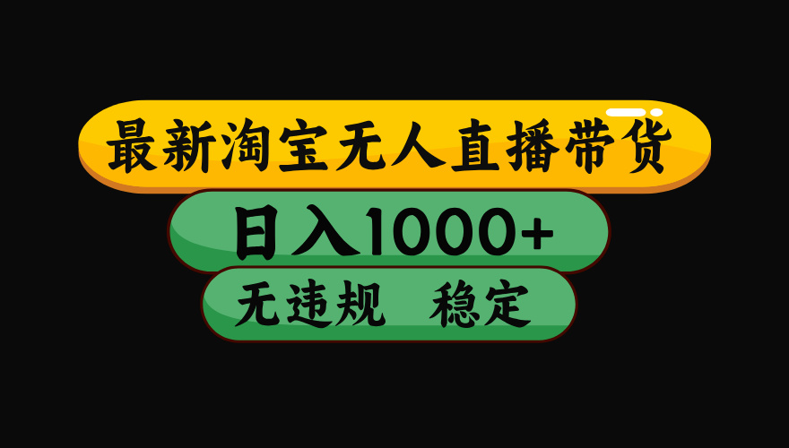 淘宝无人直播带货【最新】，日入1000+，独家技术，无违规无封号，操作简单，长期稳定【揭秘】-宁率网络知识库