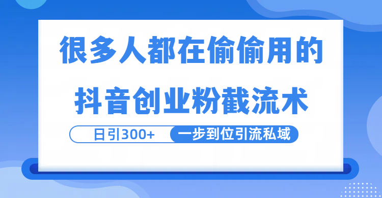 很多人都在偷偷用的抖音创业粉截留术，日引300+，一步到位引流到私域-宁率网络知识库