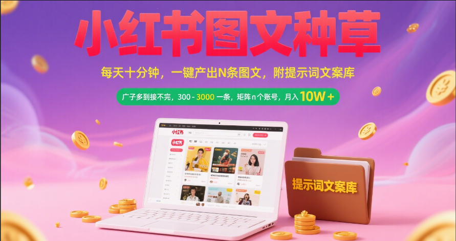 小红书图文种草   每天十分钟 一键产出N条图文 附提示词文案库广子多到接不完 300-3000一条 矩阵n个账号 月入10W+-宁率网络知识库