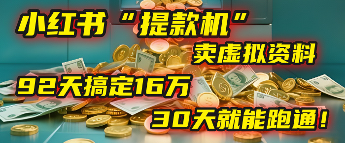 2025年，我发现一个小红书“提款机”：靠卖虚拟资料，92天搞定16万，这个模式30天就能跑通！-宁率网络知识库