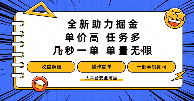 全新助力掘金 ，单价高 ，任务多 ，几秒一单 ，单量无限，收益稳定，操作简单，一部手机即可-宁率网络知识库
