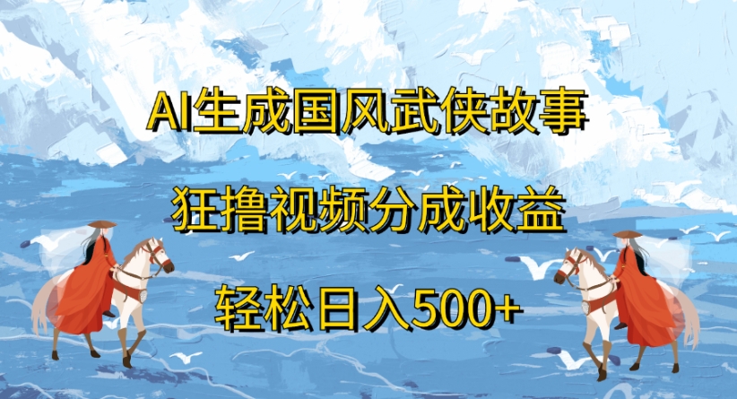 ai生成国风武侠故事狂撸视频分成收益轻松日入500+-宁率网络知识库