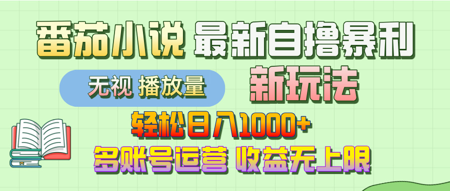最新番茄小说自撸暴利新玩法！轻松日入1000+，无视播放量，可放大，收益无上限！-宁率网络知识库