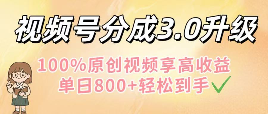 视频号分成3.0升级！100%原创视频享高收益，单日800+轻松到手-宁率网络知识库