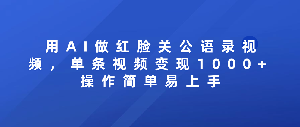 用AI做红脸关公语录视频，单条视频变现1000+ 操作简单易上手-宁率网络知识库