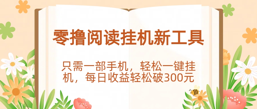 零撸阅读挂机新工具，只需一部手机，轻松一键挂机，每日收益轻松破300元。-宁率网络知识库