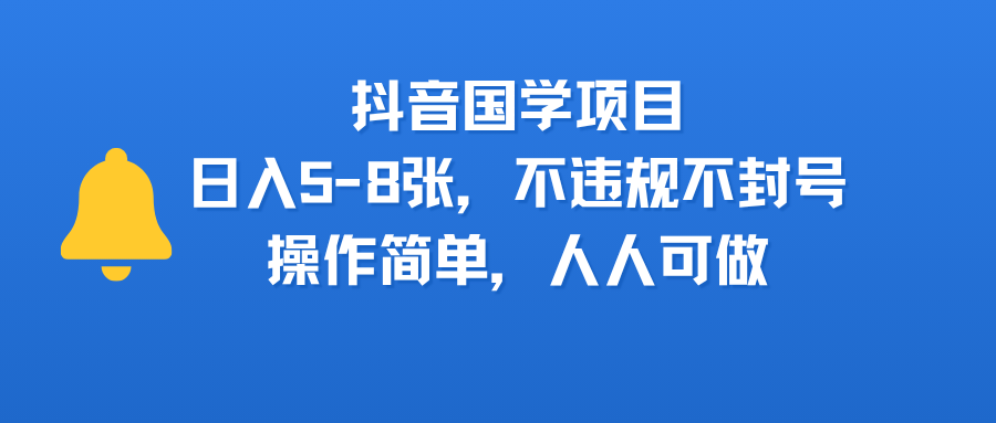 抖音国学项目，日入5-8张，不违规不封号，操作简单，人人可做-宁率网络知识库
