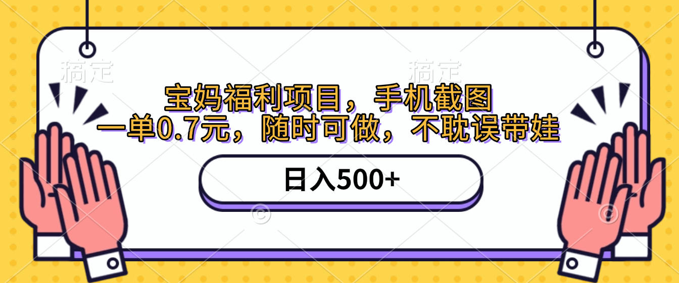 手机截图，宝妈福利项目，一单0.7元，随时可做，不耽误带娃，日入500+-宁率网络知识库