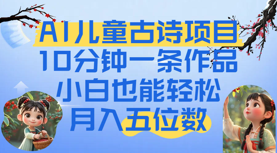 爆火AI儿童古诗项目！10分钟一条作品，小白也能轻松月入五位数-宁率网络知识库