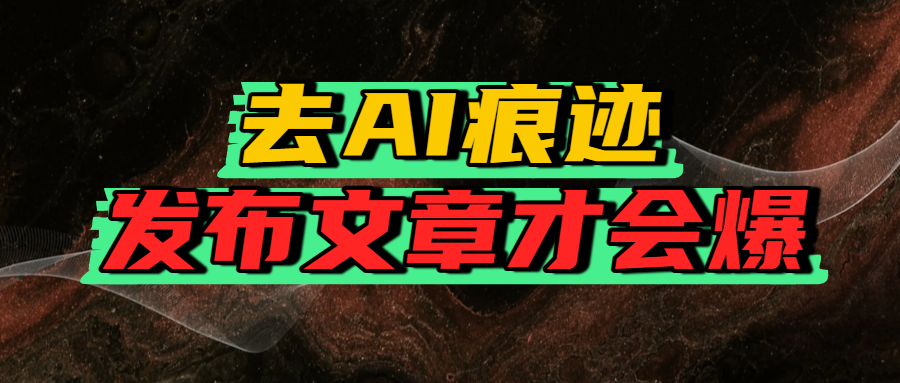 去AI痕迹，发布爆款文章，让你轻松日入好几张-宁率网络知识库