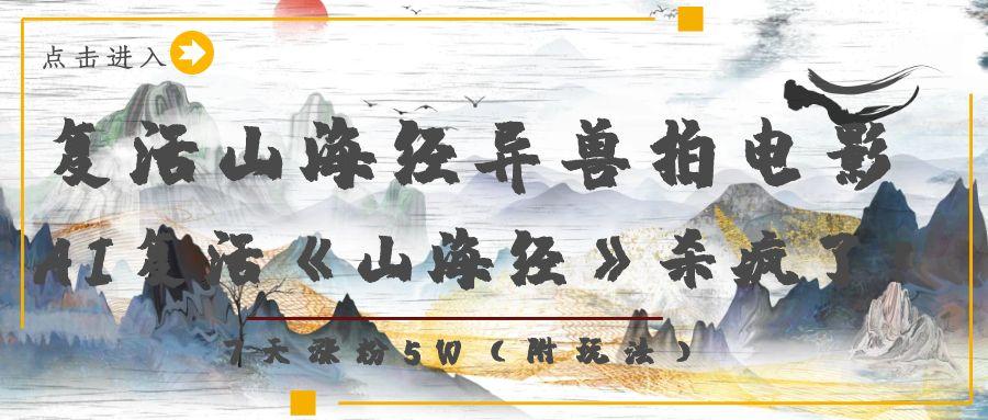 复活山海经异兽拍电影，AI复活《山海经》杀疯了！，7天涨粉5W-宁率网络知识库