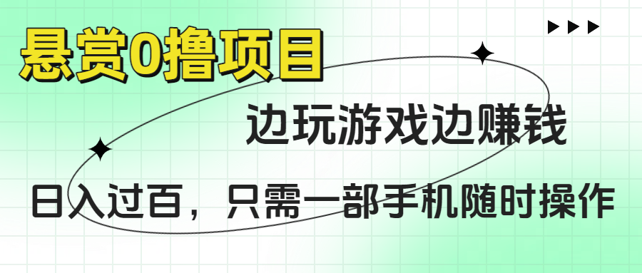 悬赏0撸项目，边玩游戏边赚钱，日入过百，只需一部手机随时操作-宁率网络知识库