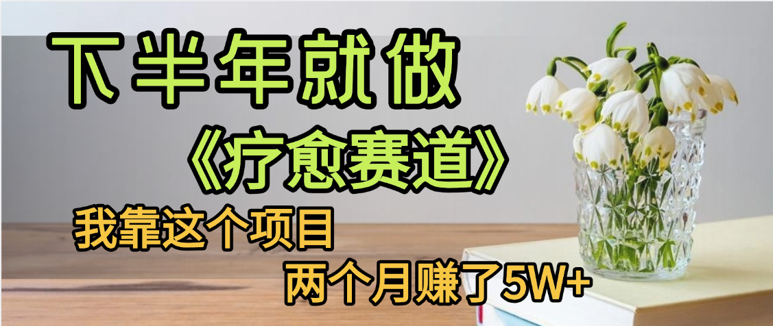 下半年稳赚的赛道，就选【疗愈赛道】，我自己运行这个项目两个月赚了5W+-宁率网络知识库