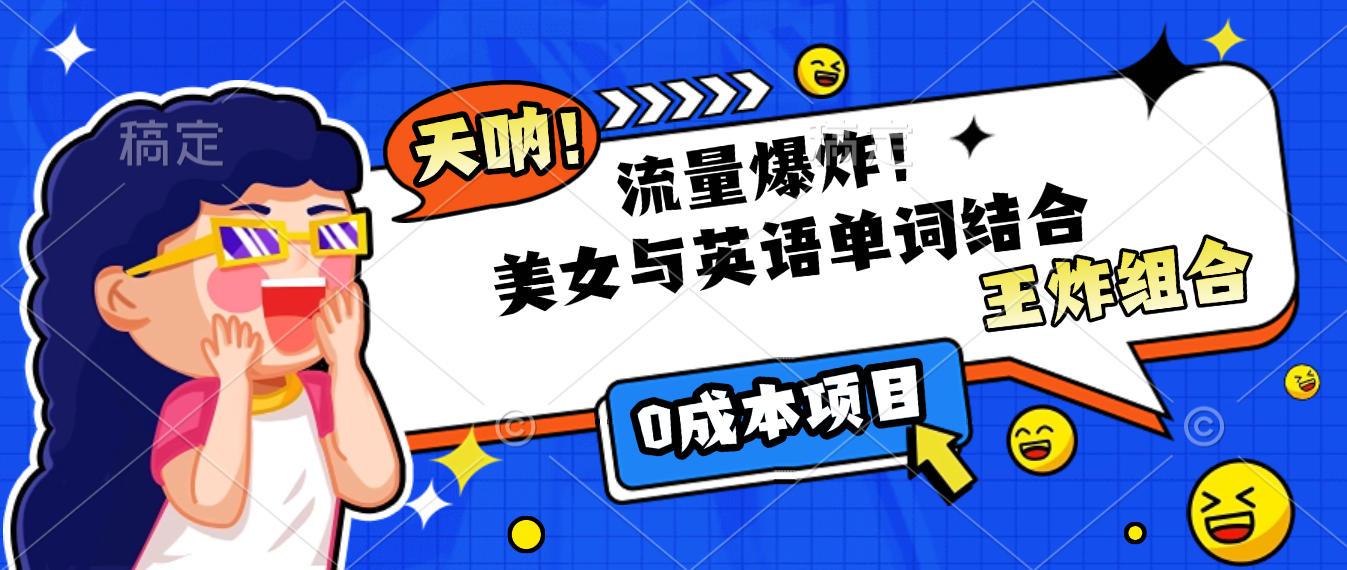 美女与英语单词结合，流量爆炸，王炸组合，0成本项目！-宁率网络知识库