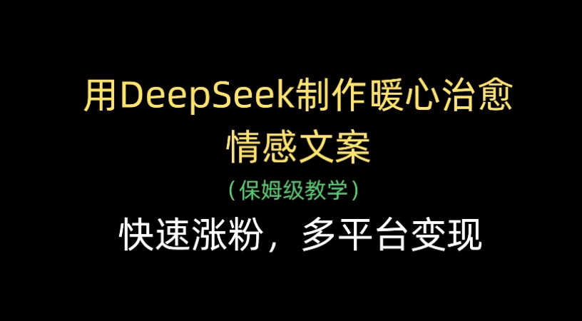 用Deepseek制作暖心治愈情感文案(保姆级教学)快速涨粉，多平台变现-宁率网络知识库