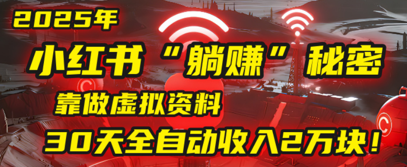 2025小红书虚拟项目，靠做虚拟资料30天全自动收入2万块-宁率网络知识库